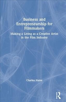 Business and Entrepreneurship for Filmmakers : Making a Living as a Creative Artist in the Film Industry (Hardcover)