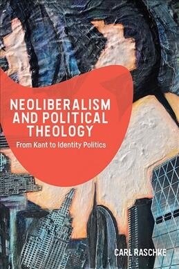 Neoliberalism and Political Theology : From Kant to Identity Politics (Hardcover)