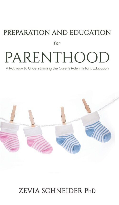 Preparation and Education for Parenthood: A Pathway to Understanding the Carers Role in Infant Education (Hardcover)