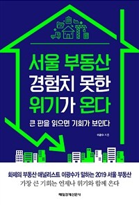 서울 부동산 경험치 못한 위기가 온다 :큰 판을 읽으면 기회가 보인다 