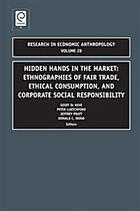 Hidden Hands in the Market : Ethnographies of Fair Trade, Ethical Consumption and Corporate Social Responsibility (Paperback)