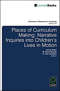 Places of Curriculum Making : Narrative Inquiries into Childrens Lives in Motion (Paperback)