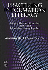 Practising Information Literacy : Bringing Theories of Learning, Practice and Information Literacy Together (Paperback)