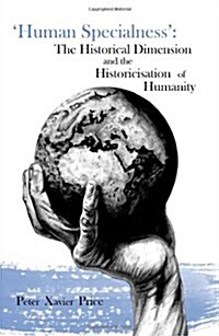 Human Specialness: The Historical Dimension & the Historicisation of Humanity (Paperback)