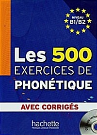 Les 500 Exercices de Phon?ique B1/B2 - Livre + Corrig? Int?r? + CD Audio MP3: Les 500 Exercices de Phon?ique B1/B2 - Livre + Corrig? Int?r? + (Paperback)