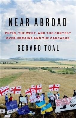 Near Abroad: Putin, the West, and the Contest Over Ukraine and the Caucasus (Paperback)