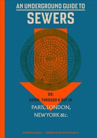 An Underground Guide to Sewers: Or: Down, Through and Out in Paris, London, New York, &c. (Hardcover)