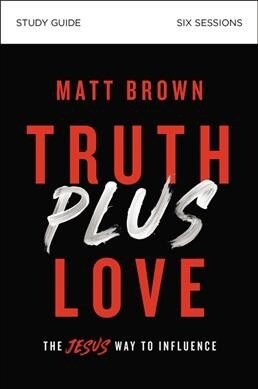Truth Plus Love Bible Study Guide: The Jesus Way to Influence (Paperback)