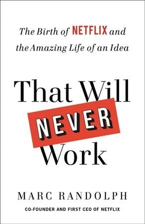 That Will Never Work: The Birth of Netflix and the Amazing Life of an Idea (Hardcover)