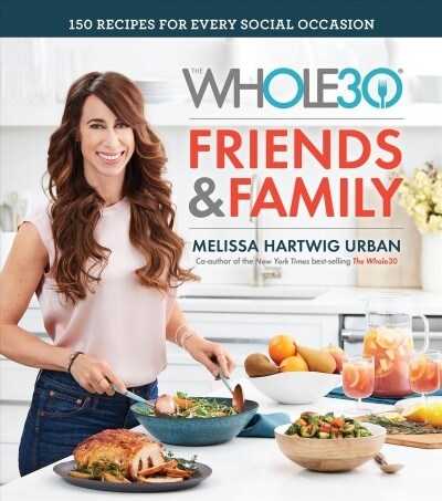 The Whole30 Friends & Family: 150 Recipes for Every Social Occasion (Hardcover)