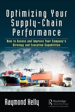 Optimizing Your Supply-Chain Performance : How to Assess and Improve Your Companys Strategy and Execution Capabilities (Paperback)