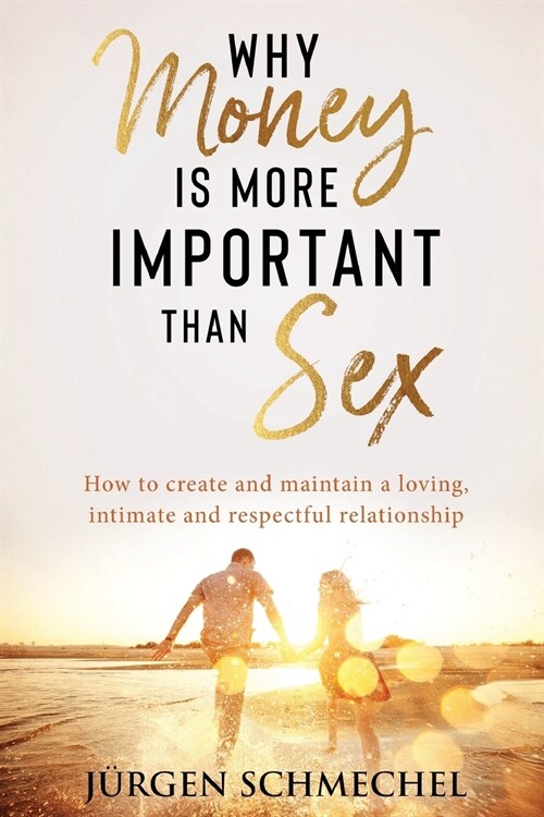 Why Money Is More Important Than Sex: How to Create and Maintain a Loving, Intimate and Respectful Relationship. (Paperback)