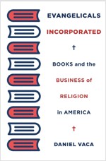 Evangelicals Incorporated: Books and the Business of Religion in America (Hardcover)