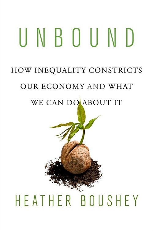 Unbound: How Inequality Constricts Our Economy and What We Can Do about It (Hardcover)