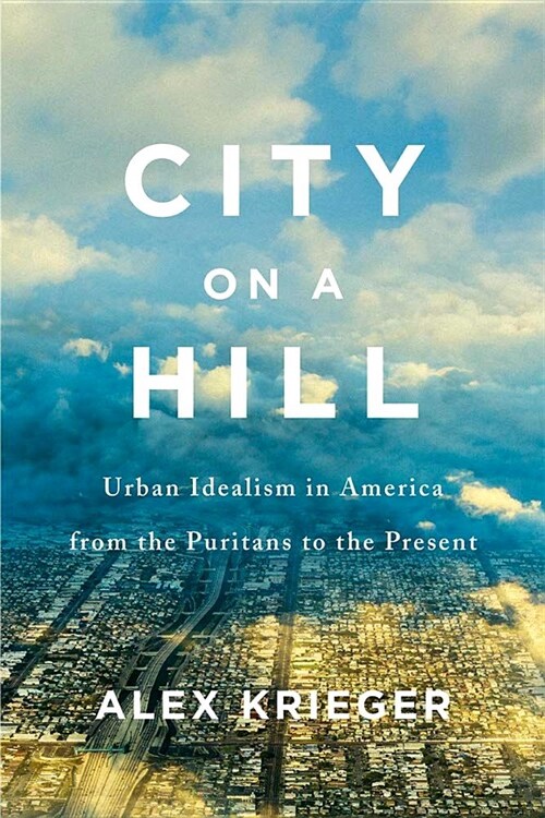 City on a Hill: Urban Idealism in America from the Puritans to the Present (Hardcover)