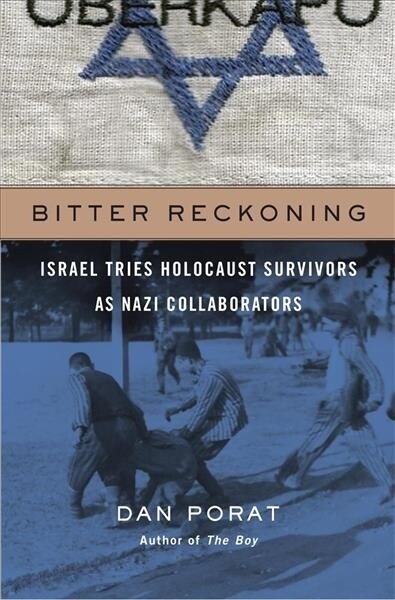 Bitter Reckoning: Israel Tries Holocaust Survivors as Nazi Collaborators (Hardcover)