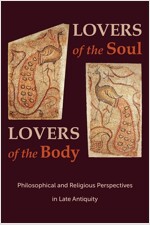 Lovers of the Soul, Lovers of the Body: Philosophical and Religious Perspectives in Late Antiquity (Paperback)