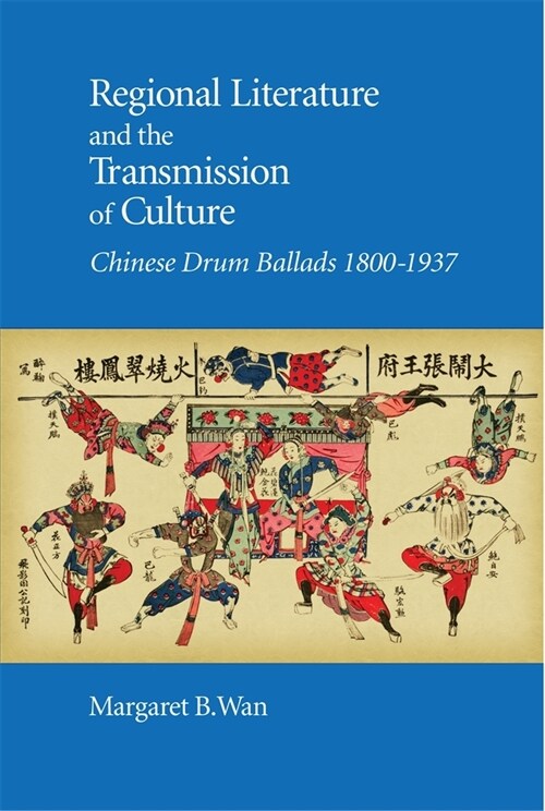 Regional Literature and the Transmission of Culture: Chinese Drum Ballads, 1800-1937 (Hardcover)