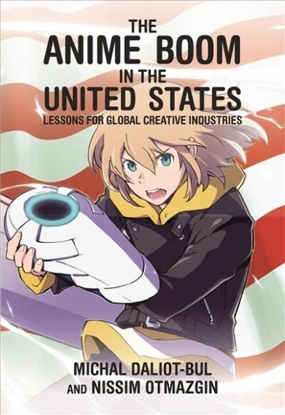 The Anime Boom in the United States: Lessons for Global Creative Industries (Paperback)