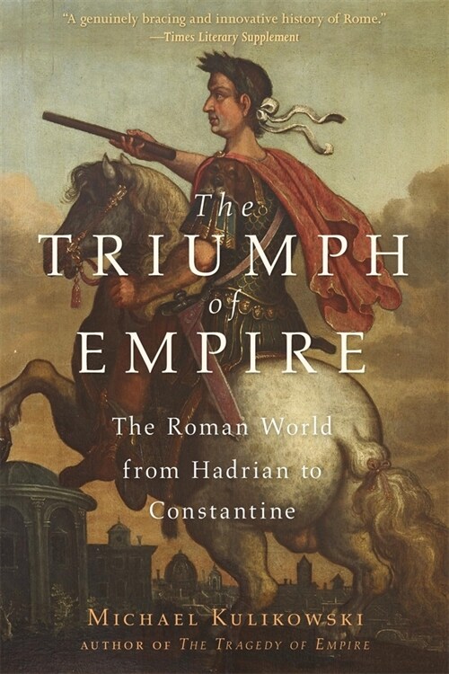 The Triumph of Empire: The Roman World from Hadrian to Constantine (Paperback)