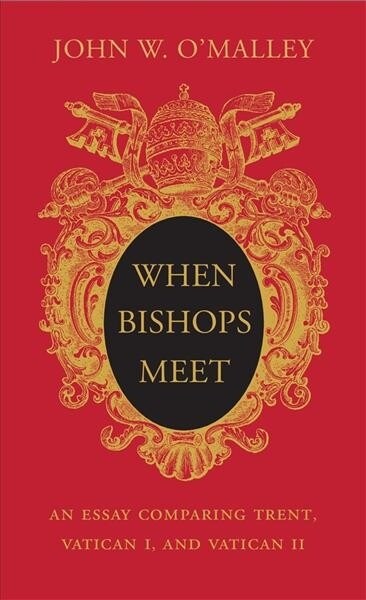 When Bishops Meet: An Essay Comparing Trent, Vatican I, and Vatican II (Hardcover)