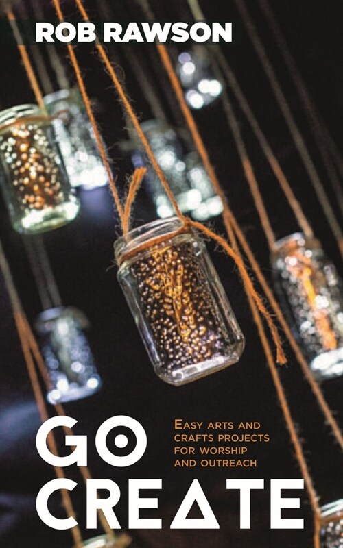 Go Create: Easy Arts and Crafts Projects for Worship and Outreach (Paperback)