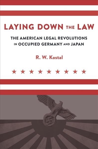 Laying Down the Law: The American Legal Revolutions in Occupied Germany and Japan (Hardcover)