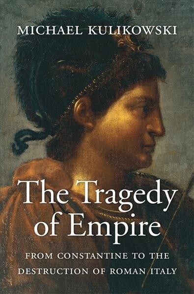 The Tragedy of Empire: From Constantine to the Destruction of Roman Italy (Hardcover)