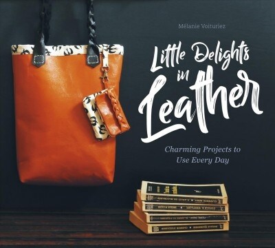 Little Delights in Leather: Charming Projects to Use Every Day (Hardcover)