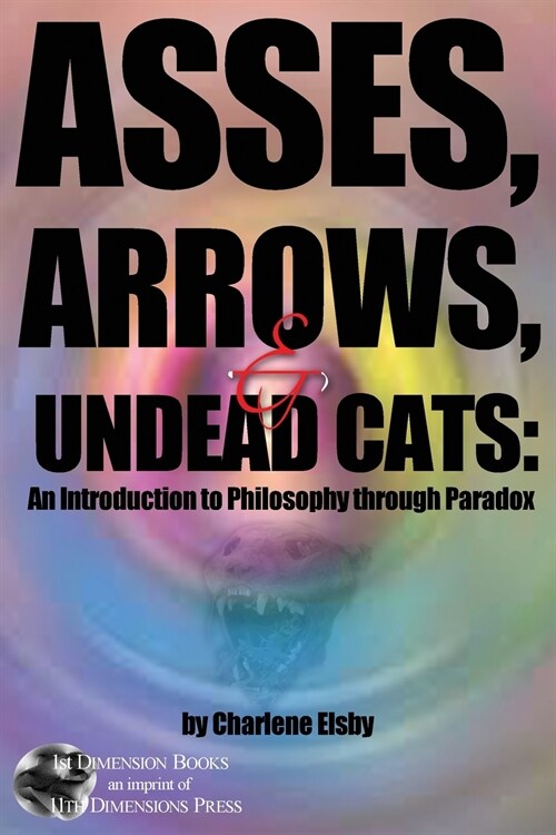 Asses, Arrows,  & Undead Cats: An Introduction to Philosophy Through Paradox (Paperback)