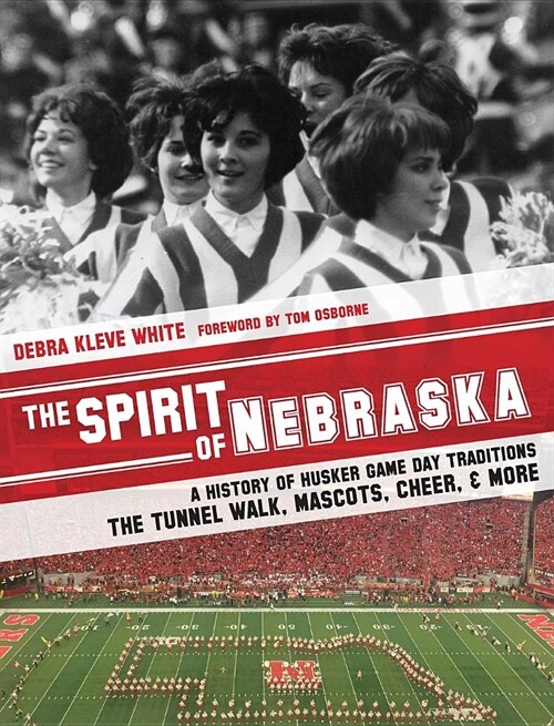 The Spirit of Nebraska: A History of Husker Game Day Traditions - The Tunnel Walk, Mascots, Cheer, and More (Hardcover)