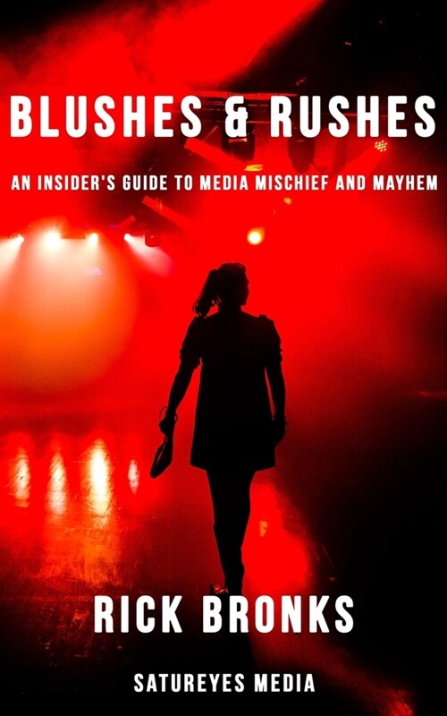 Blushes & Rushes: An Insiders Guide to Media Mischief and Mayhem (Paperback)