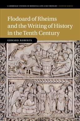 Flodoard of Rheims and the Writing of History in the Tenth Century (Hardcover)