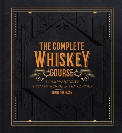 The Complete Whiskey Course: A Comprehensive Tasting School in Ten Classes (Hardcover)