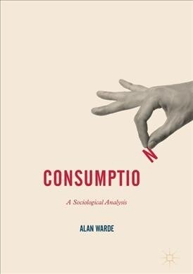 Consumption : A Sociological Analysis (Paperback, 1st ed. 2017)