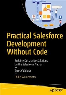 Practical Salesforce Development Without Code: Building Declarative Solutions on the Salesforce Platform (Paperback, 2)