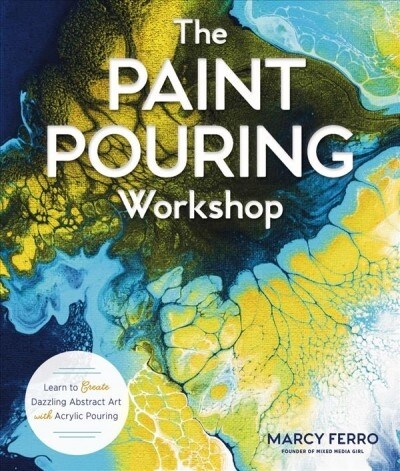 The Paint Pouring Workshop: Learn to Create Dazzling Abstract Art with Acrylic Pouring (Paperback)