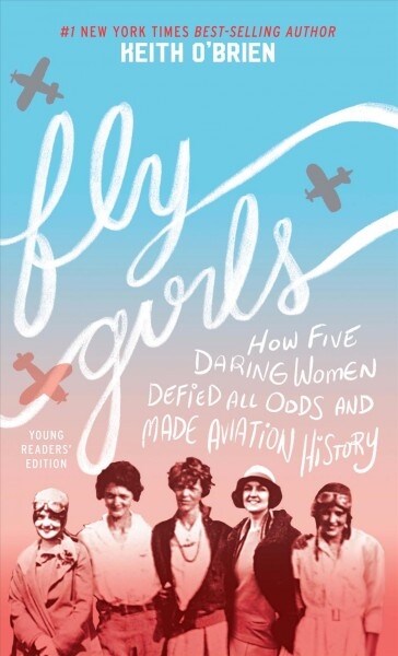 Fly Girls: How Five Daring Women Defied All Odds and Made Aviation History (Library Binding, Young Readers)