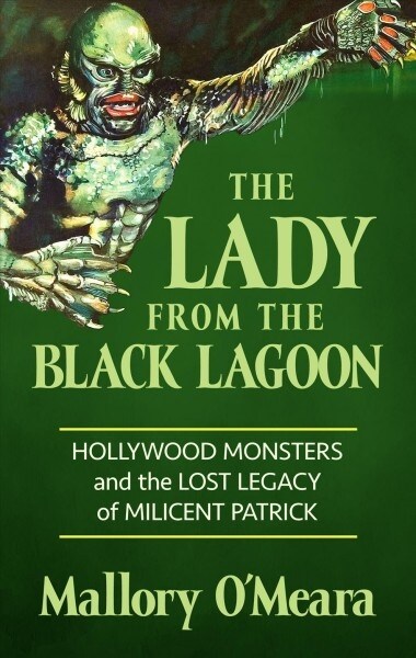 The Lady from the Black Lagoon: Hollywood Monsters and the Lost Legacy of Milicent Patrick (Library Binding)