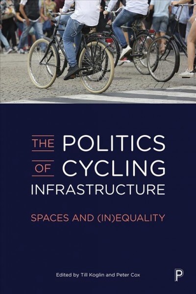 The Politics of Cycling Infrastructure : Spaces and (In)Equality (Hardcover)