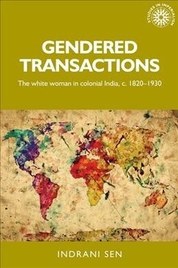 Gendered Transactions : The White Woman in Colonial India, c. 1820–1930 (Paperback)