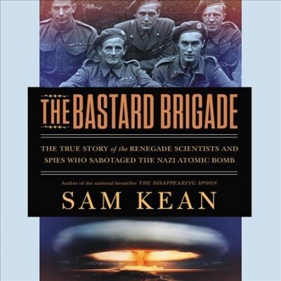 The Bastard Brigade: The True Story of the Renegade Scientists and Spies Who Sabotaged the Nazi Atomic Bomb (Audio CD)