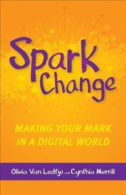 Spark Change: Making Your Mark in a Digital World (Paperback)