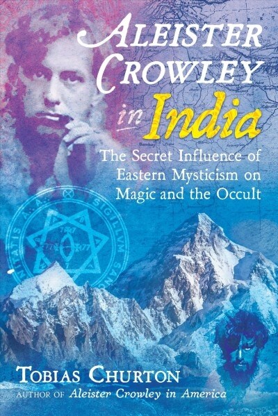 Aleister Crowley in India: The Secret Influence of Eastern Mysticism on Magic and the Occult (Hardcover)