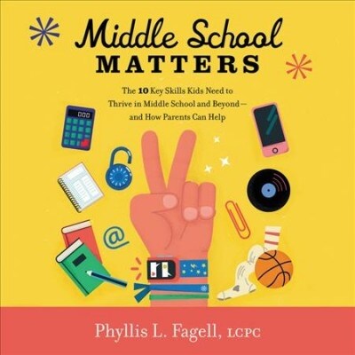 Middle School Matters Lib/E: The 10 Key Skills Kids Need to Thrive in Middle School and Beyond--And How Parents Can Help (Audio CD)