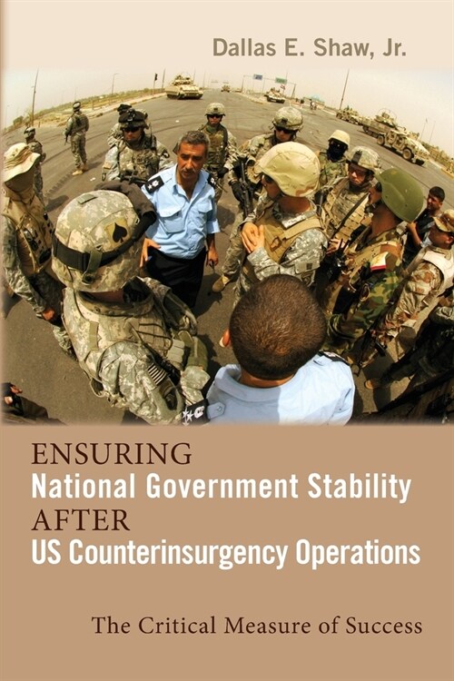 Ensuring National Government Stability After Us Counterinsurgency Operations: The Critical Measure of Success (Paperback)