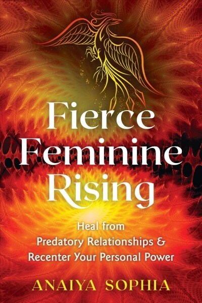 Fierce Feminine Rising: Heal from Predatory Relationships and Recenter Your Personal Power (Paperback)