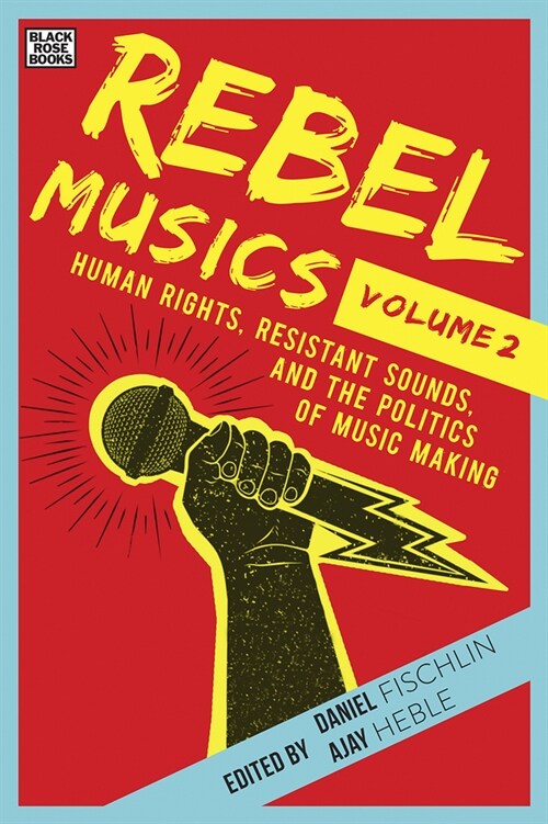 Rebel Musics, Volume 2: Human Rights, Resistant Sounds, and the Politics of Music Making (Hardcover)