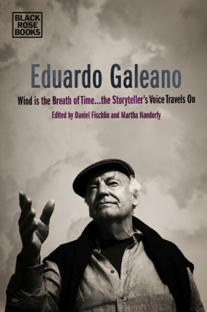 Eduardo Galeano: Wind Is the Breath of Time, the Storytellers Voice Travels on (Hardcover)