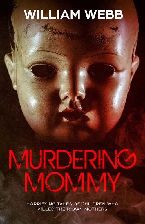 Murdering Mommy: Horrifying Tales of Children Who Killed Their Own Mothers (Paperback)